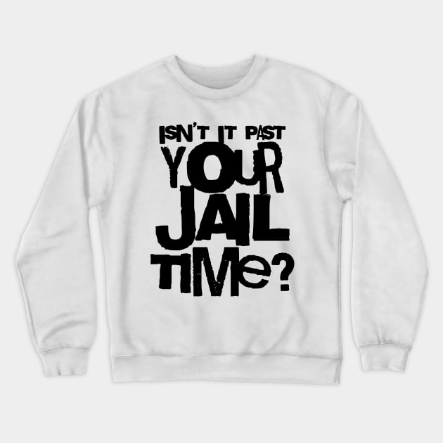 Trump Isn’t It Past Your Jail Time Crewneck Sweatshirt by valentinahramov